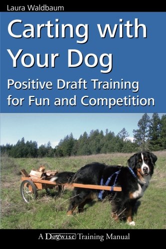 Carting with Your Dog: Positive Draft Training for Fun and Competition (Dogwise Training Manual)